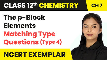 The p-Block Elements - Matching Questions (Type 4) | Class 12 Chemistry Chapter 7 (NCERT Exemplar)