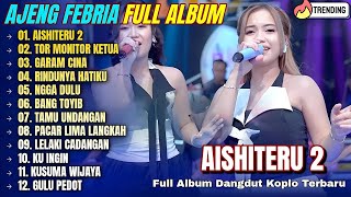 Ajeng Febria || AISHITERU 2 - TOR MONITOR KETUA - Dangdut Koplo Om Nirwana Full Album Terbaru