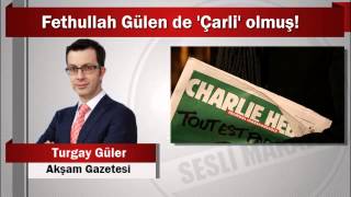 Turgay Güler : Fethullah Gülen de ‘Çarli’ olmuş!
