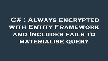 C# : Always encrypted with Entity Framework and Includes fails to materialise query