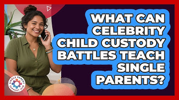What Can Celebrity Child Custody Battles Teach Single Parents? - Single Parent Support Hub