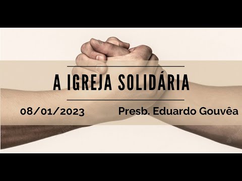 A Igreja solidária | Presb. Eduardo Gouvêa | 08.01.2023