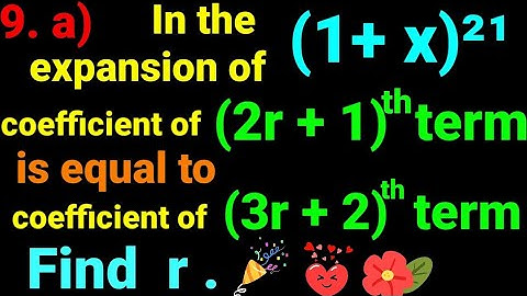 9.a) expansion of (1+x)²¹ coefficient of (2r+1)th term equal to coefficient of (3r+2)th term. Find r