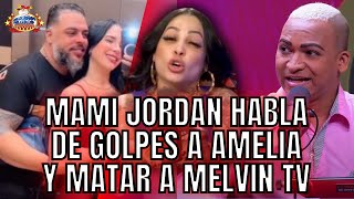 MAMI JORDAN HABLA DE GOLPES A AMELIA Y M4T@R A MELVIN TV