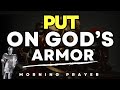Pray This Every Morning To Put On The Armor Of God | Powerful Morning Prayer