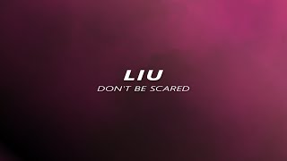 Liu - Don't Be Scared