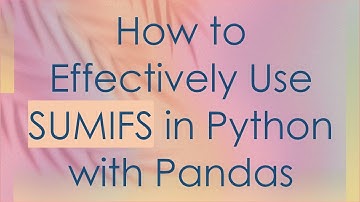 How to Effectively Use SUMIFS in Python with Pandas
