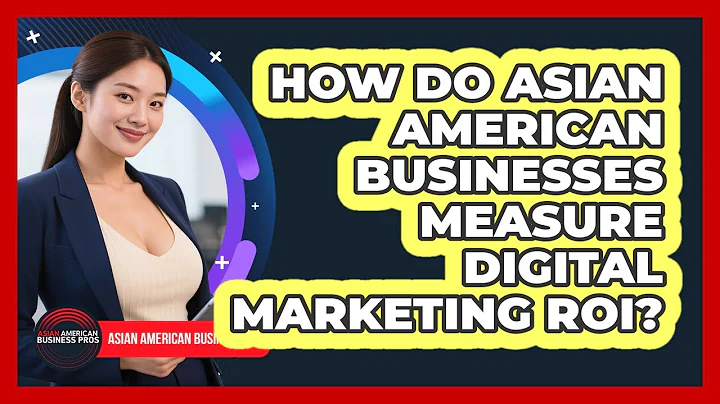 How Do Asian American Businesses Measure Digital Marketing ROI? - Asian American Business Pros