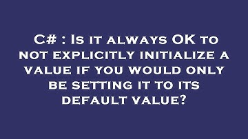 C# : Is it always OK to not explicitly initialize a value if you would only be setting it to its def