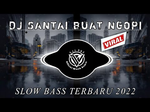 DJ SANTAI SLOW BASS COCOK BUAT NGOPI TERBARU 2022