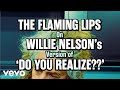 Willie Nelson - The Flaming Lips On Willie Nelson's version of "Do You Realize??"