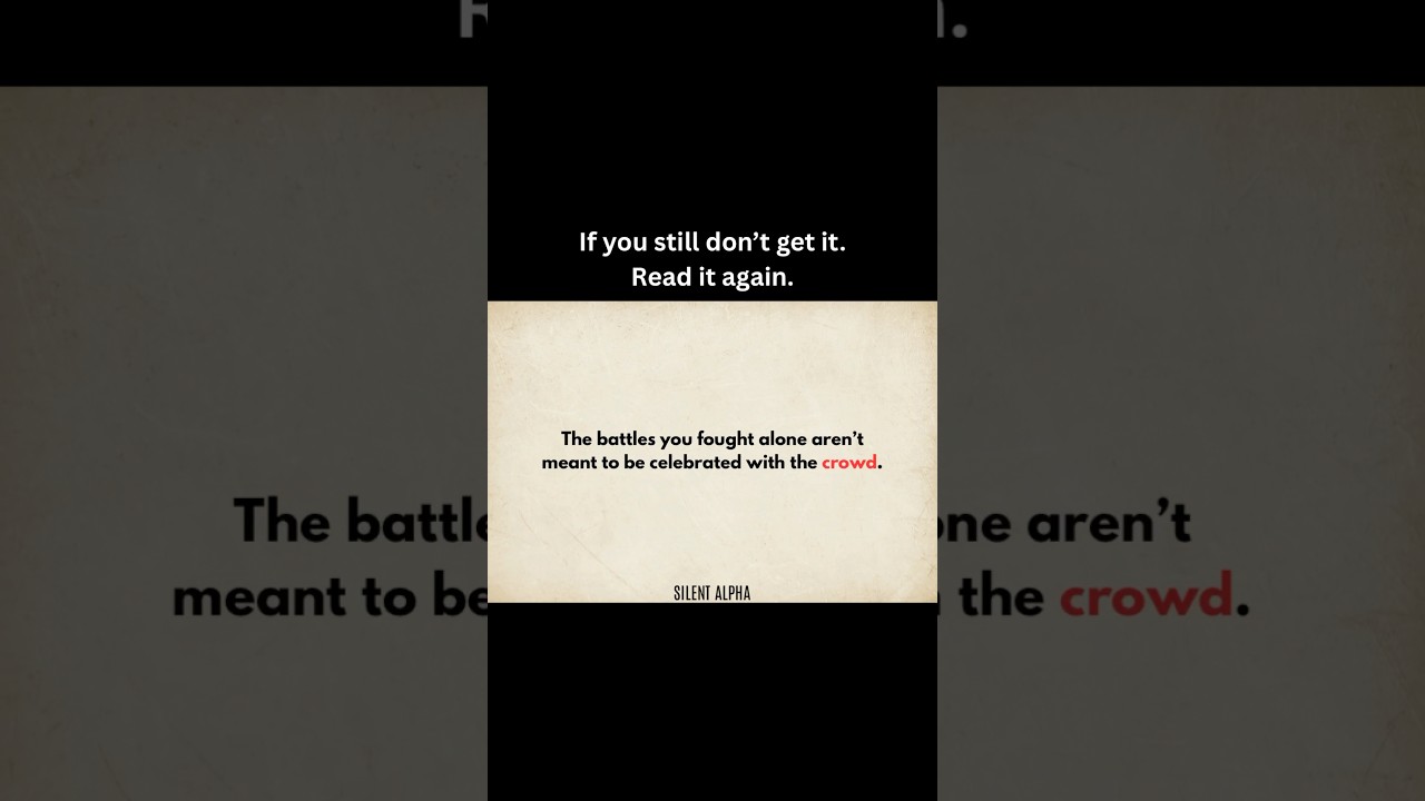 The battles U fought alone aren’t meant to be celebrated with the crowd 