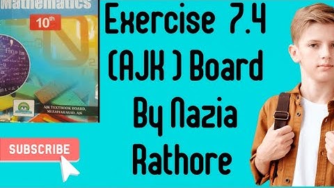 Mathematics Class 10 (AJK) Board  Exercise  7.4 Complete
