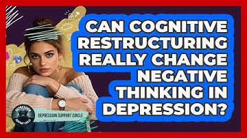 Can Cognitive Restructuring Really Change Negative Thinking In Depression?