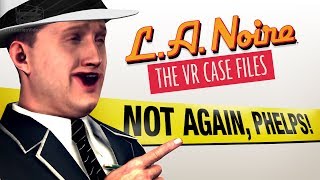 NOT AGAIN, PHELPS! (LA Noire VR Funny Moments)
