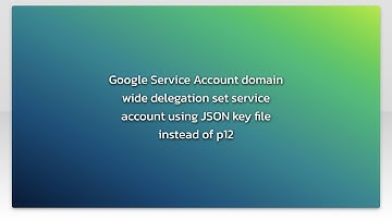 Google Service Account domain wide delegation set service account using JSON key file instead of...