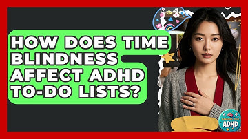 How Does Time Blindness Affect ADHD To-do Lists? - Managing Your ADHD