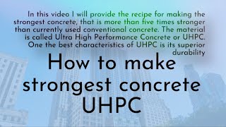 Recipe to make the strongest concrete, called Ultra High Performance Concrete (UHPC)