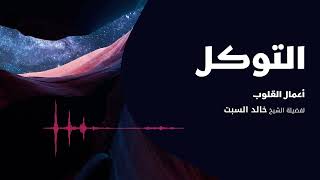 أعمال القلوب | التوكل 1 | الشيخ خالد السبت