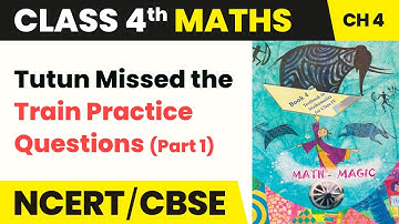 Tutun Missed the Train - Practice Questions (Part 1) - Tick Tick Tick | Class 4 Maths Chapter 4
