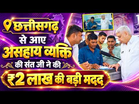 छत्तीसगढ़ से आए असहाय व्यक्ति की संत जी ने की ₹2 लाख की बड़ी मदद और आगे भी मदद करने का आश्वासन दिया।