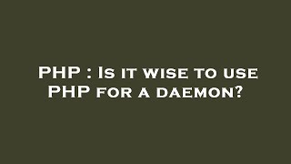 PHP : Is it wise to use PHP for a daemon?