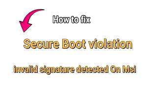 Secure Boot violation invalid signature detected On Msi Fix