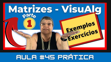Aula # 45 Prática – Matrizes – Introdução, declaração e uso - VisuAlg – Parte 1