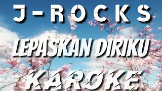KAROKE | J-ROCKS - LEPASKAN DIRIKU