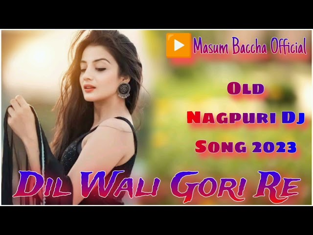 Dil Wali Gori Re Old Nagpuri Dj Song 2023 New Nagpuri Dj Song 2023 //MasumBaccha Official// class=