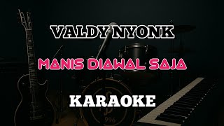 Valdy Nyonk - Manis Di Awal Saja (KARAOKE VERSION)