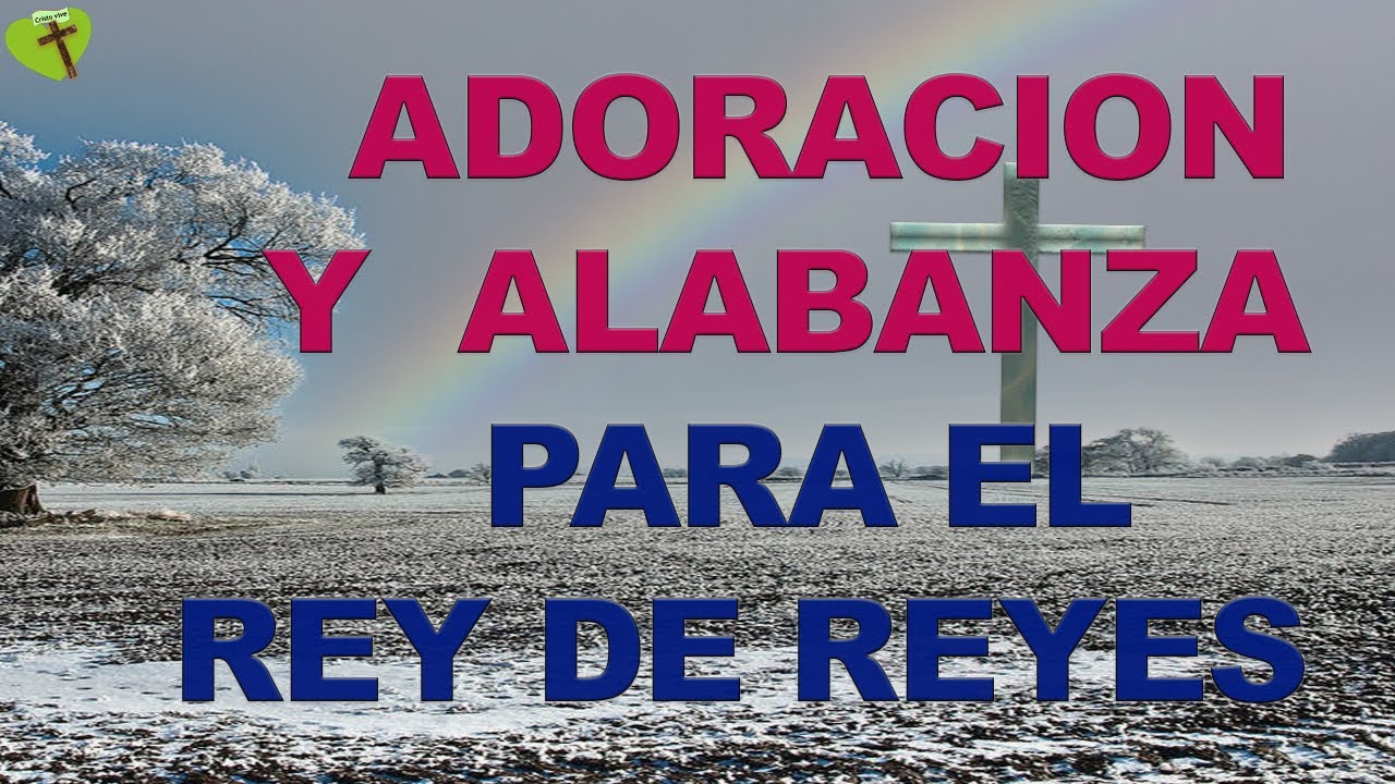 ADORACION Y ALABANZA PARA EL REY DE REYES - YouTube