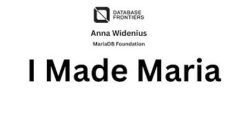 I Made Maria by Anna Widenius at Database Frontiers 2025