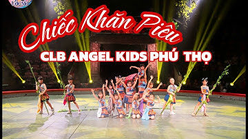 CHIẾC KHĂN PIÊU - CLB NT ANGEL KIDS PHÚ THỌ | Bay Cùng Ước Mơ