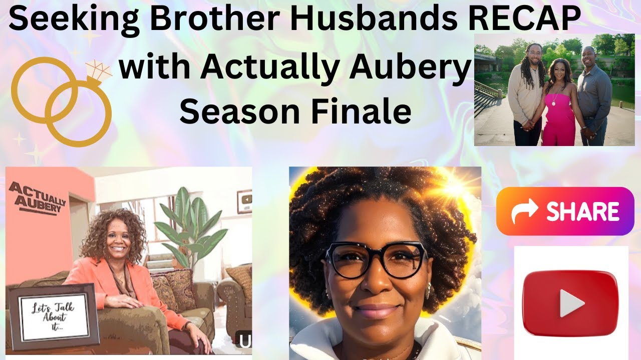 Seeking Brother Husbands Recap Season Finale with ActuallyAubery YouTube