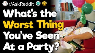 What's The Worst Thing You've Seen At A Party?