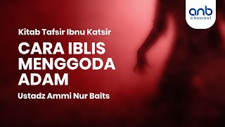 Cara Iblis Menggoda Adam | Ustadz Ammi Nur Baits, ST., BA