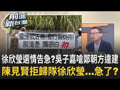 徐欣瑩選情告急?吳子嘉嗆鄭朝方違建 還嗆一屍五命?陳見賢拒歸隊徐欣瑩...急了?誰在打鄭朝方?牽動選情?｜王偊菁 主持｜【前進新台灣 精彩】20260819