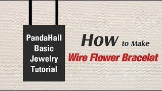 PandaHall Basic Jewelry Tutorial on How to Make Wire Flower Bracelet