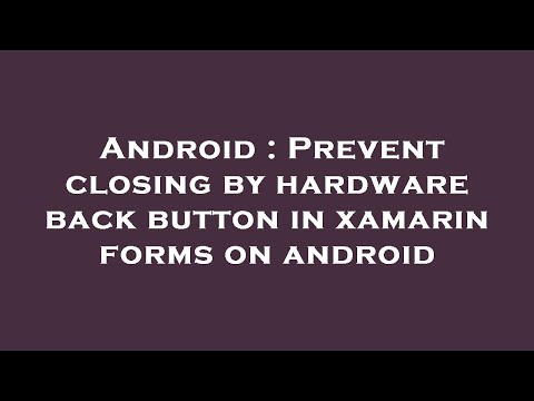 Android : Prevent closing by hardware back button in xamarin forms on android