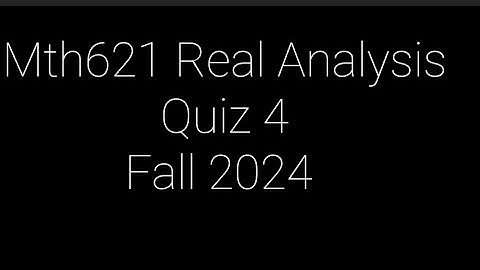 Mth621 Real Analysis Quiz 4 Fall 2024 #zaiH18 #quiz4 #virtualuniversity #mth621 #zaiH18