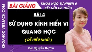 Khoa học tự nhiên 6 Bài 4 Sử dụng kính hiển vi quang học - Kết nối tri thức (DỄ HIỂU NHẤT)