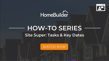HomeBuilder | Site Super: Tasks and Key Dates