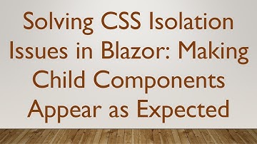 Solving CSS Isolation Issues in Blazor: Making Child Components Appear as Expected