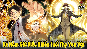 Full Trọn Bộ | Kẻ Nắm Giữ Tuổi Thọ Của Vạn Vật, Xây Dựng Đế Chế Bất Tử | Review Truyện Tranh