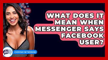 What Does It Mean When Messenger Says Facebook User? - Everyday-Networking
