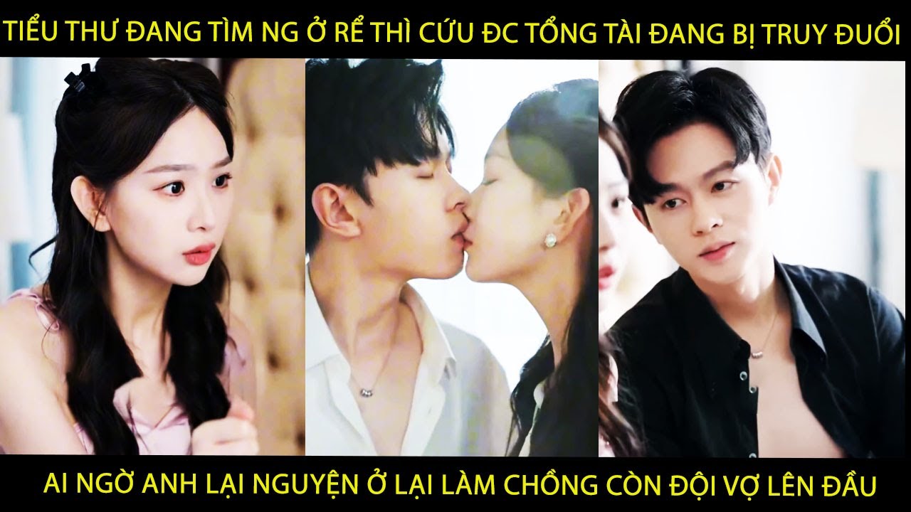 Tiểu Thư Đang Tìm Ng Ở Rể Thì Cứu Đc Tổng Tài Đang Bị Truy Đuổi Ai Ngờ A Lại Nguyện Ở Lại Lm Ck Cô