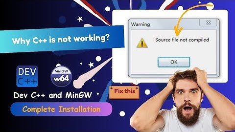 Source file not compiled? Why you need MinGW:A step-by-step guide to installing dev C++ and MinGW