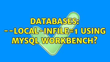 Databases: --local-infile=1 using MySQL Workbench? (2 Solutions!!)