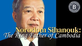Norodom Sihanouk: The King Father of Cambodia